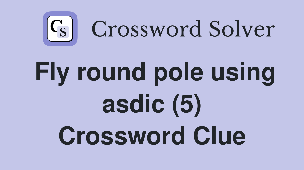 Fly round pole using asdic (5) Crossword Clue