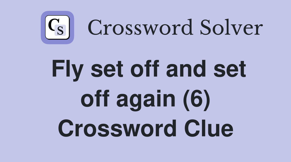 Fly set off and set off again (6) Crossword Clue