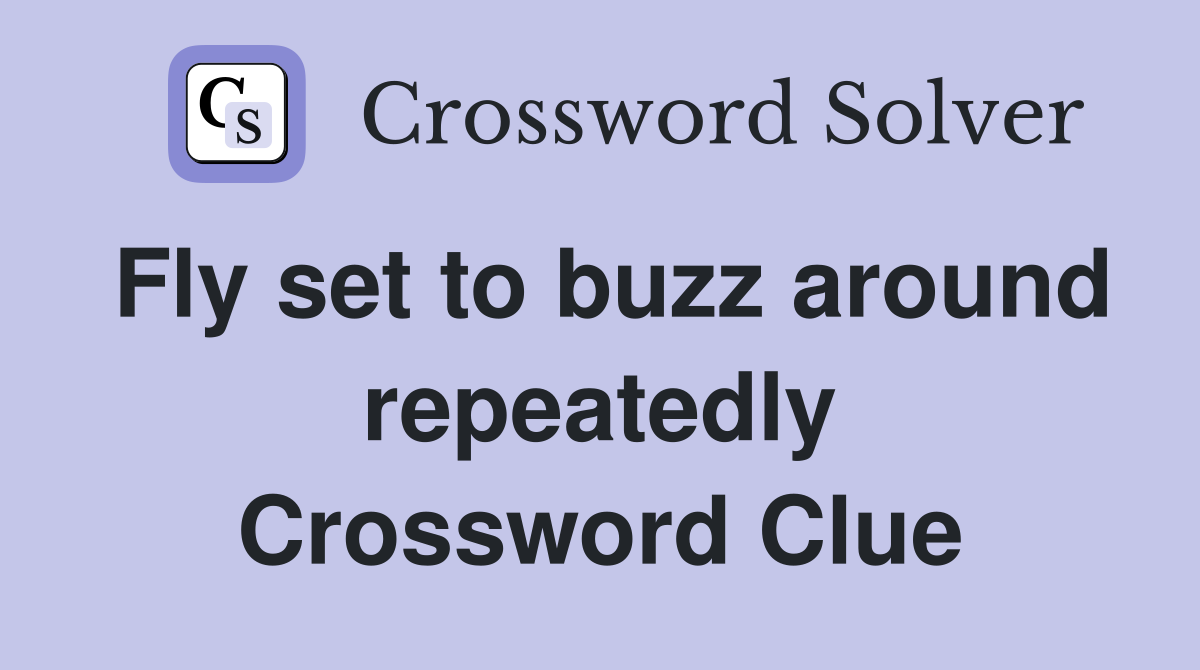 Fly set to buzz around repeatedly Crossword Clue