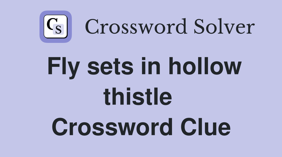 Fly sets in hollow thistle  Crossword Clue
