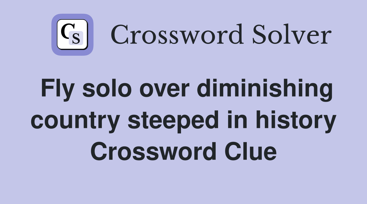 Fly solo over diminishing country steeped in history Crossword Clue