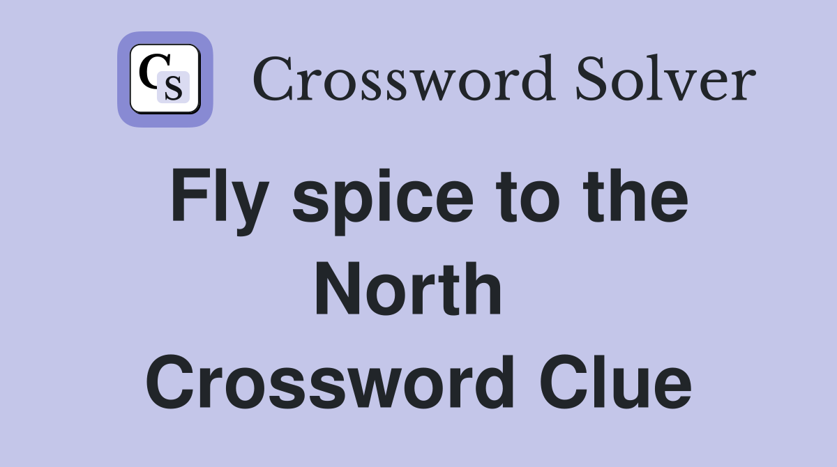 Fly spice to the North  Crossword Clue