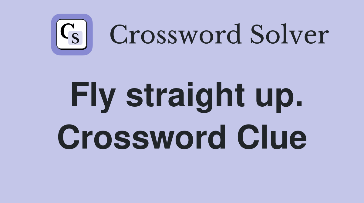 Fly straight up. Crossword Clue