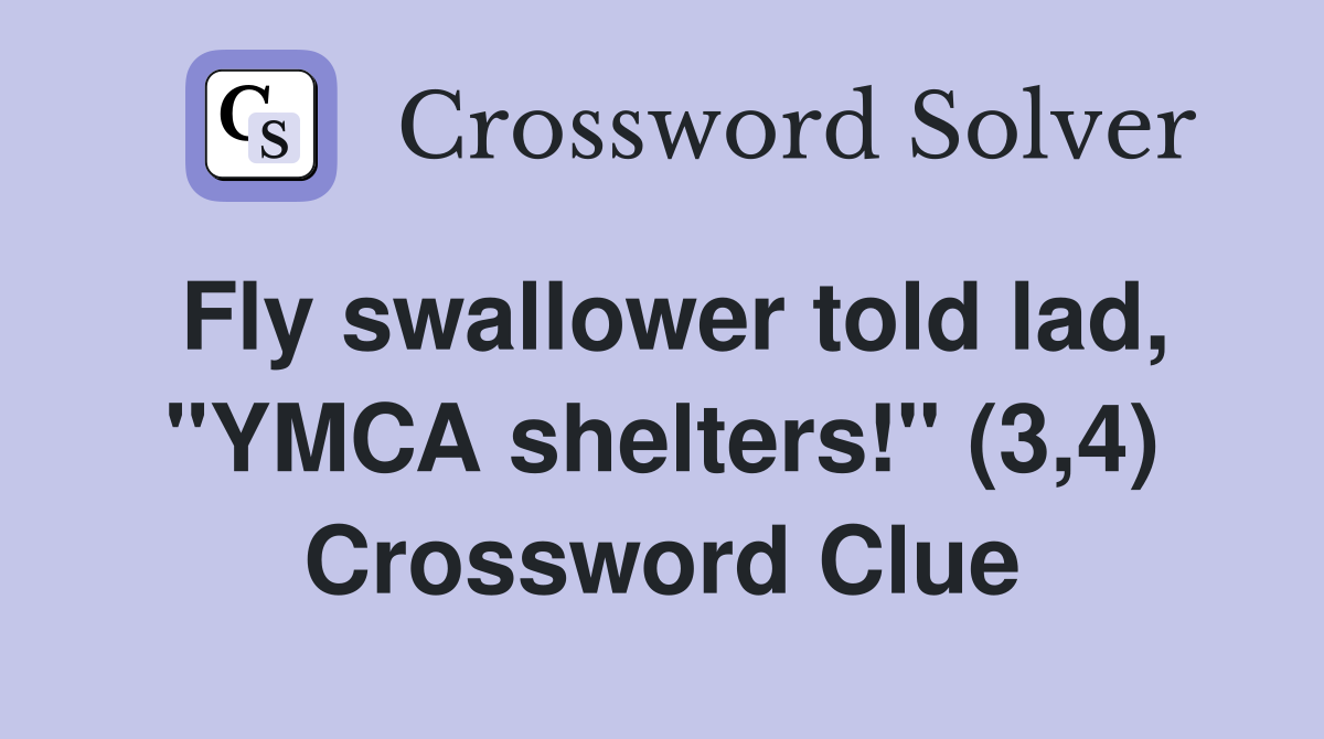 Fly swallower told lad, "YMCA shelters!" (3,4) Crossword Clue
