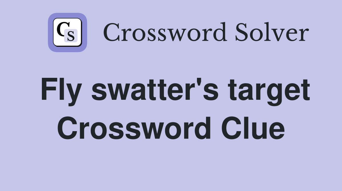 Fly swatter's target Crossword Clue