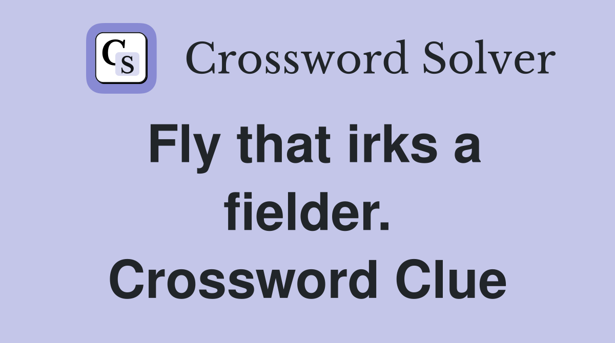 Fly that irks a fielder. Crossword Clue