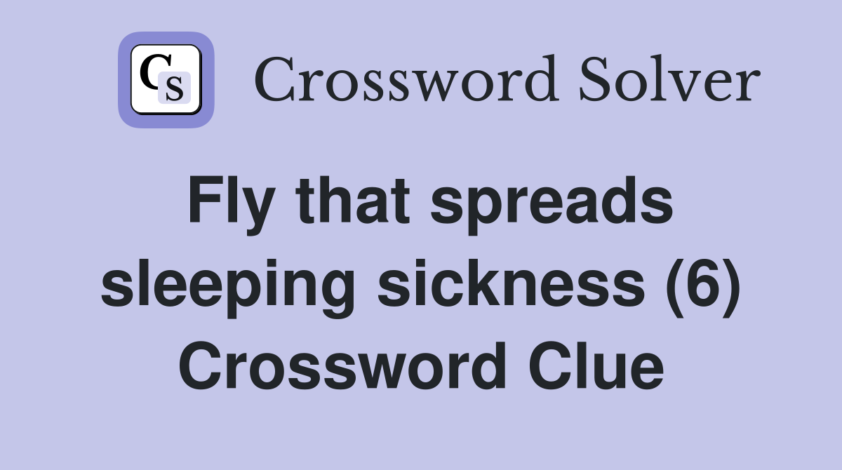 Fly that spreads sleeping sickness (6) Crossword Clue