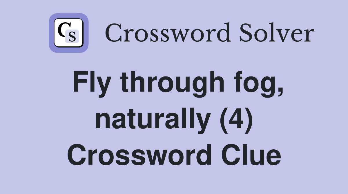 Fly through fog, naturally (4) Crossword Clue
