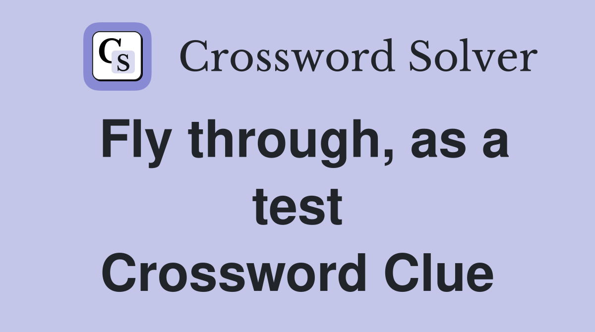 Fly through, as a test Crossword Clue