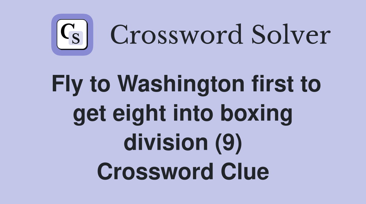 Fly to Washington first to get eight into boxing division (9) Crossword Clue