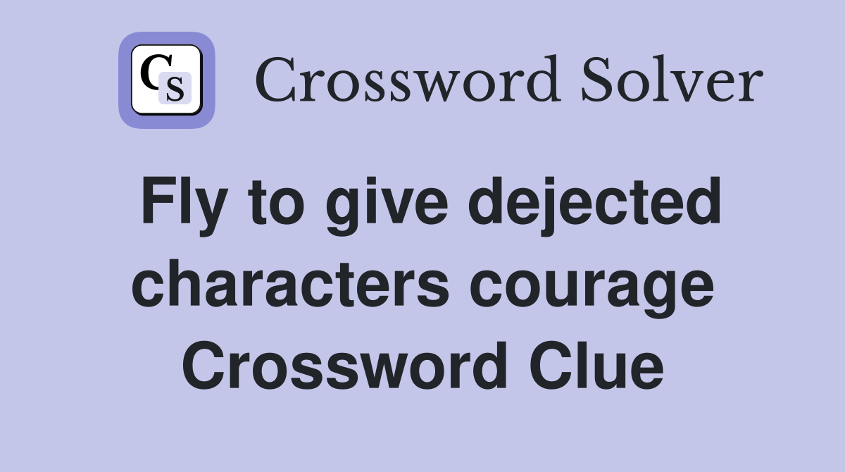 Fly to give dejected characters courage Crossword Clue