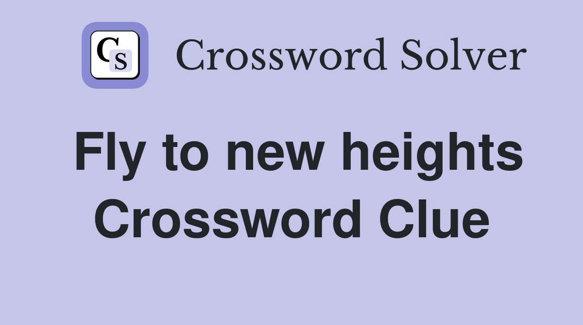 Fly to new heights Crossword Clue