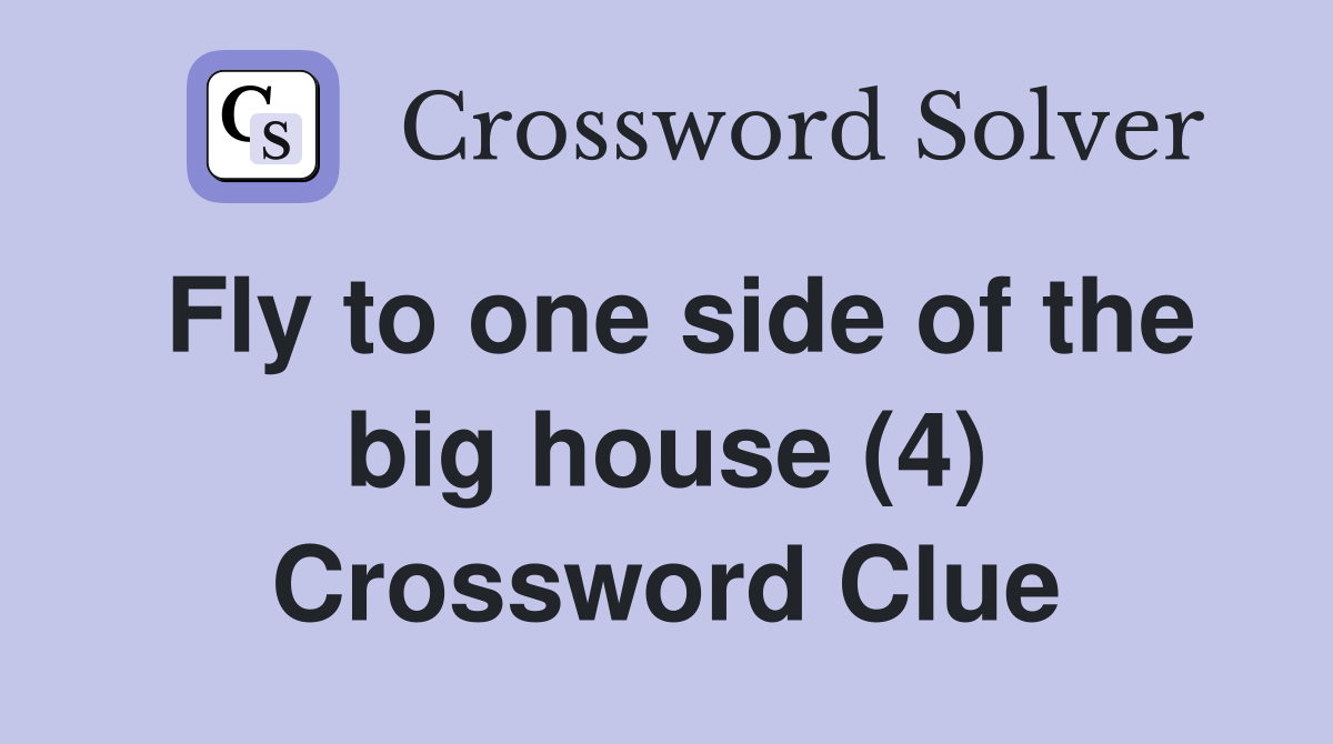 Fly to one side of the big house (4) Crossword Clue