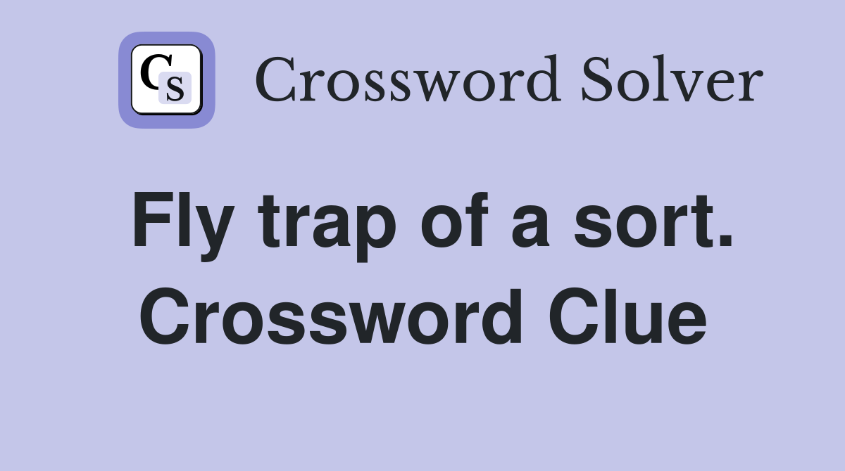 Fly trap of a sort. Crossword Clue