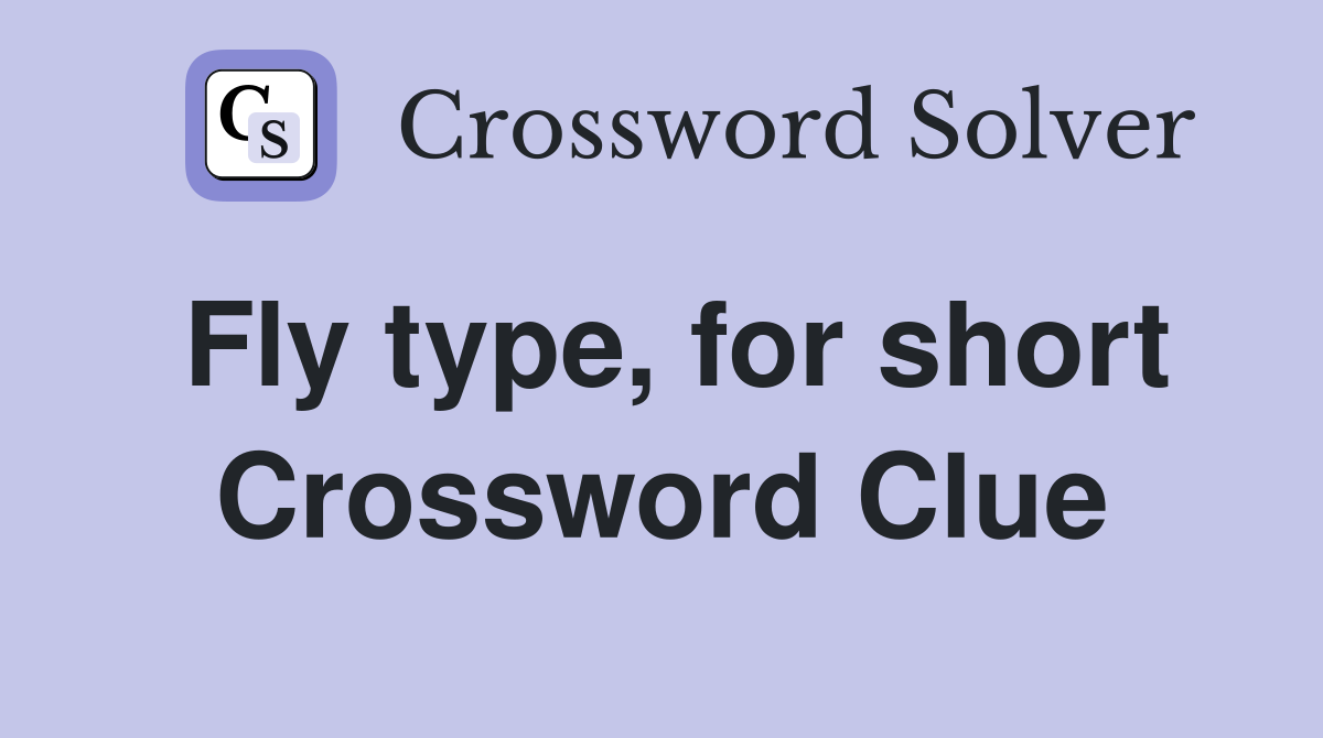 Fly type, for short Crossword Clue