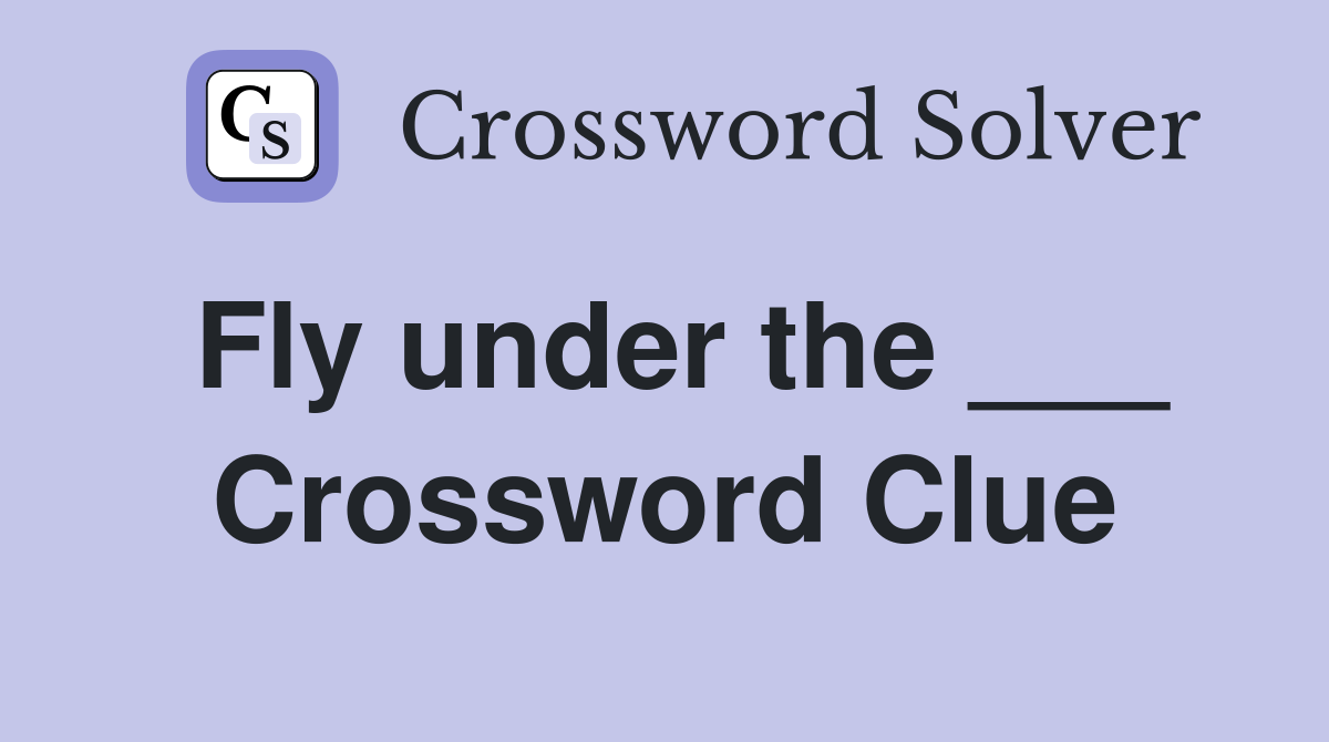 Fly under the ___ Crossword Clue