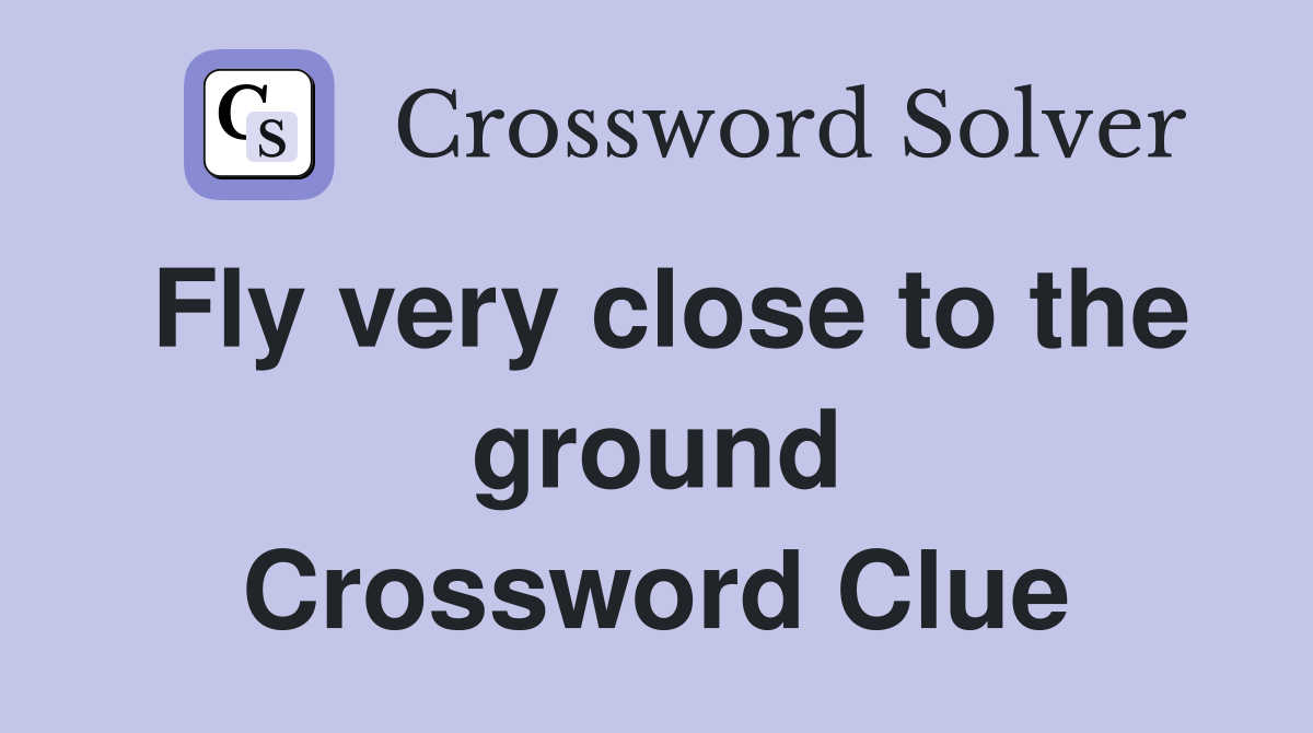 Fly very close to the ground Crossword Clue