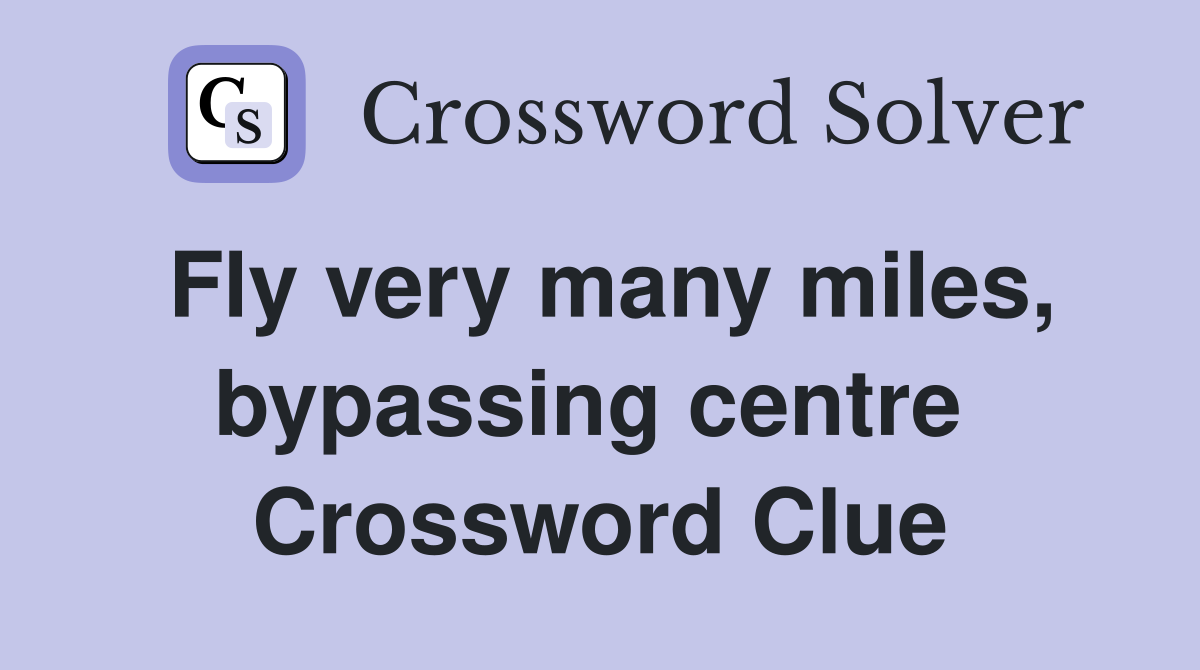 Fly very many miles, bypassing centre  Crossword Clue