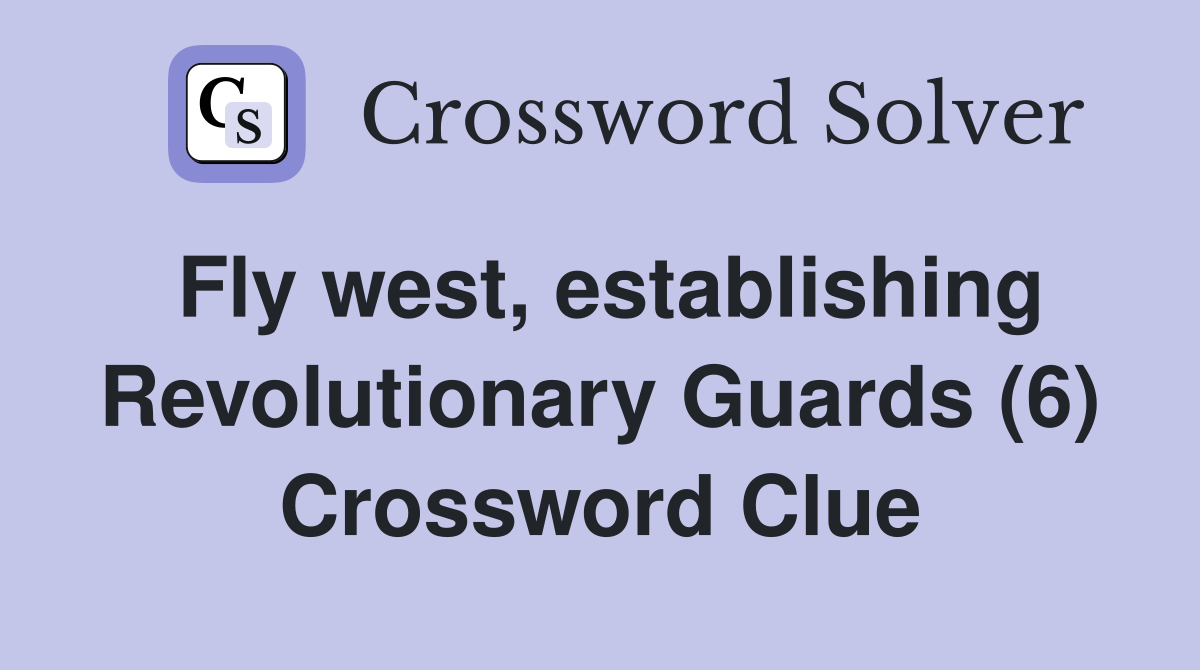 Fly west, establishing Revolutionary Guards (6) Crossword Clue