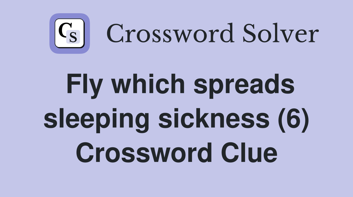 Fly which spreads sleeping sickness (6) Crossword Clue