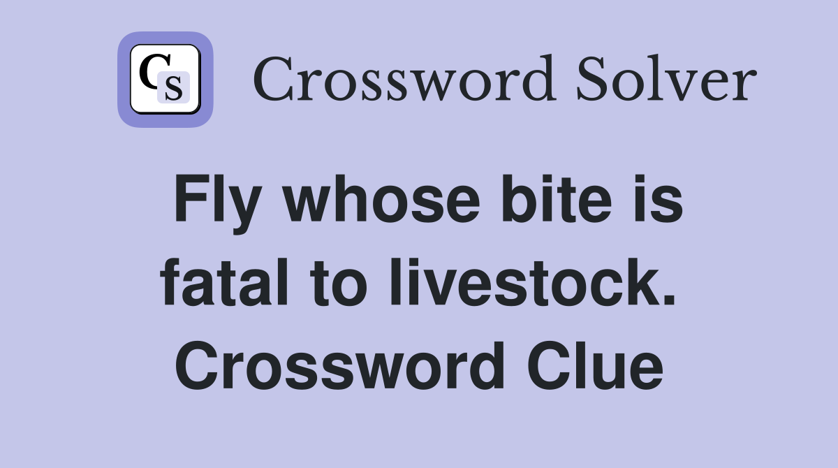 Fly whose bite is fatal to livestock. Crossword Clue