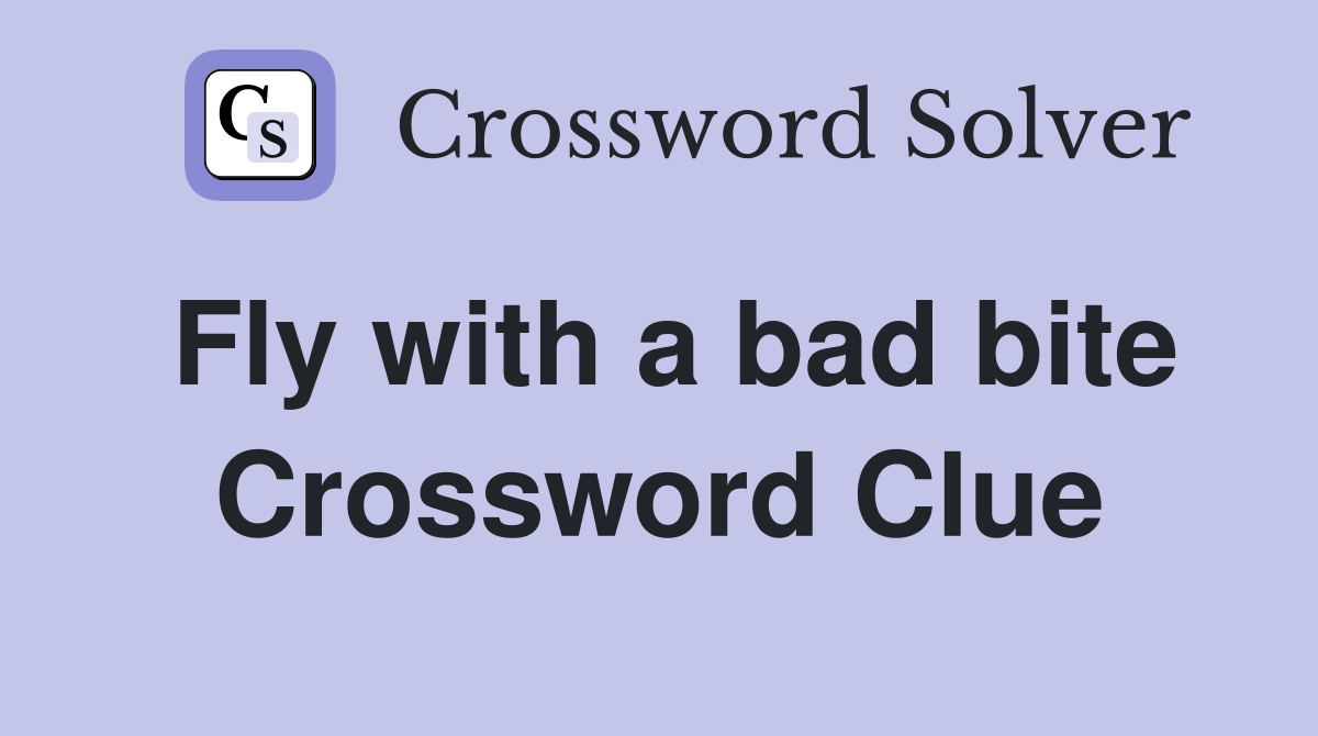 Fly with a bad bite Crossword Clue