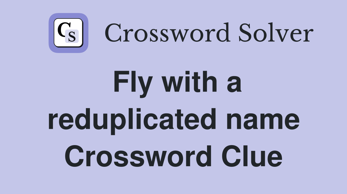 Fly with a reduplicated name Crossword Clue