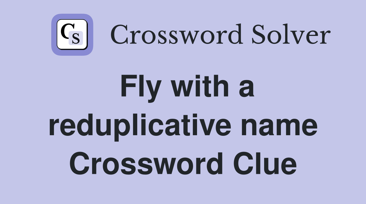 Fly with a reduplicative name Crossword Clue
