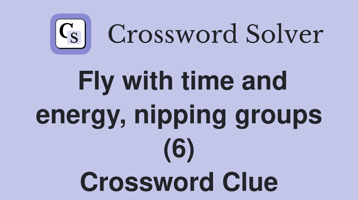 Fly with time and energy, nipping groups (6) Crossword Clue
