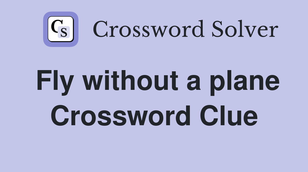 Fly without a plane Crossword Clue