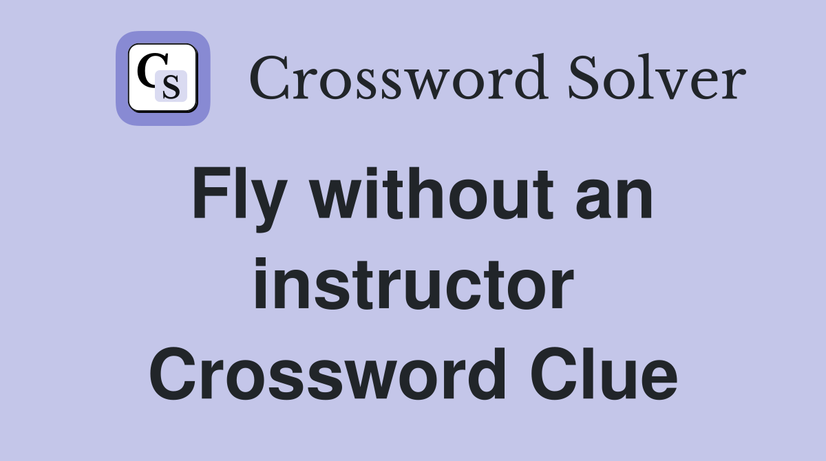 Fly without an instructor Crossword Clue