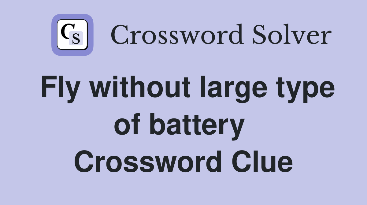 Fly without large type of battery  Crossword Clue