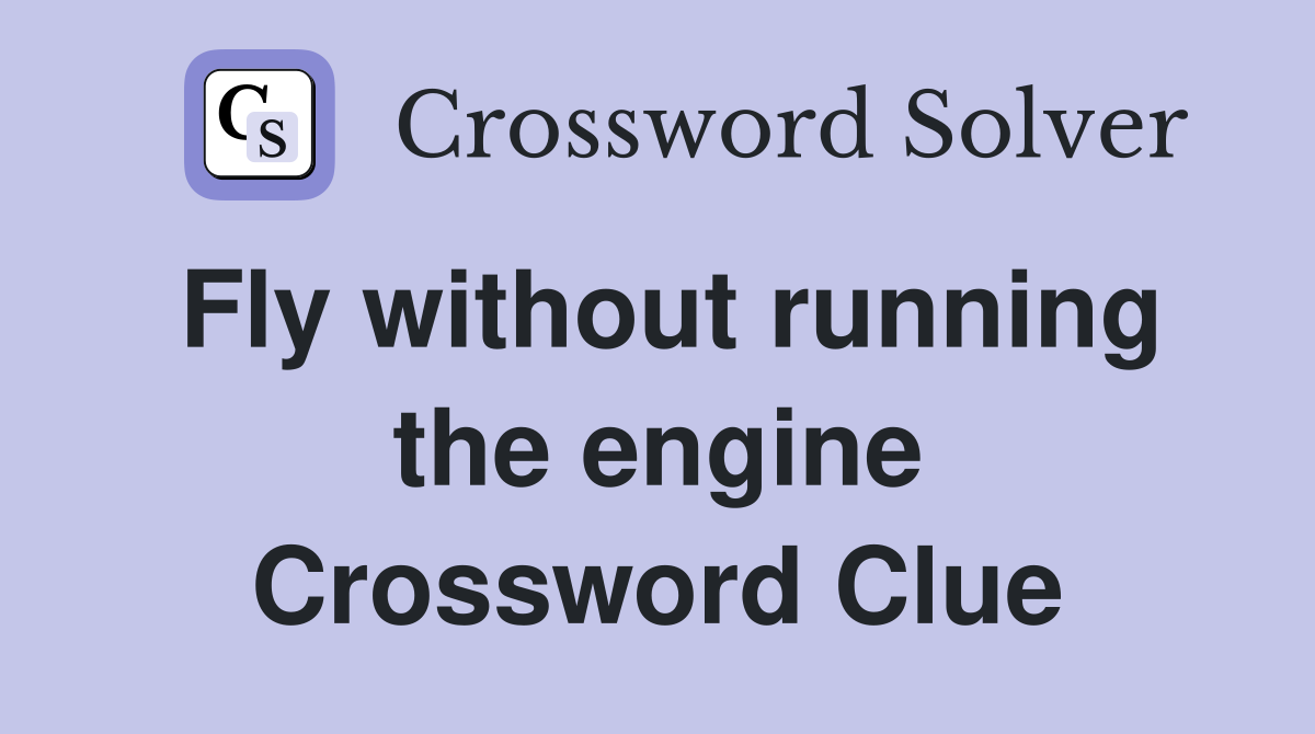 Fly without running the engine Crossword Clue