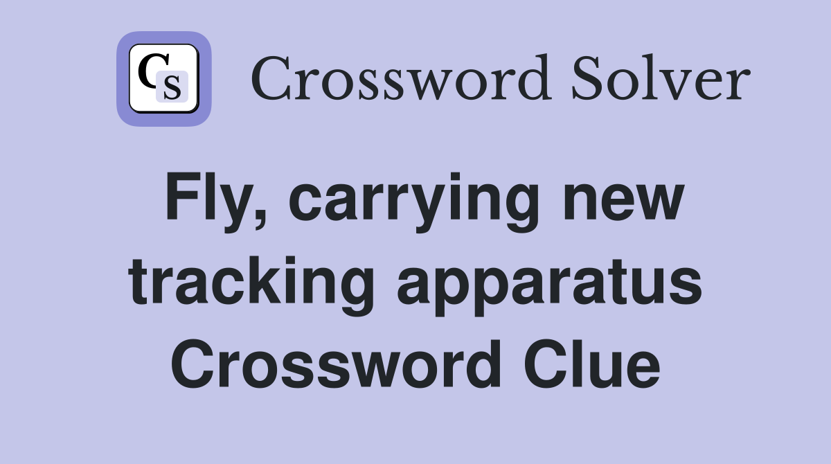 Fly, carrying new tracking apparatus Crossword Clue