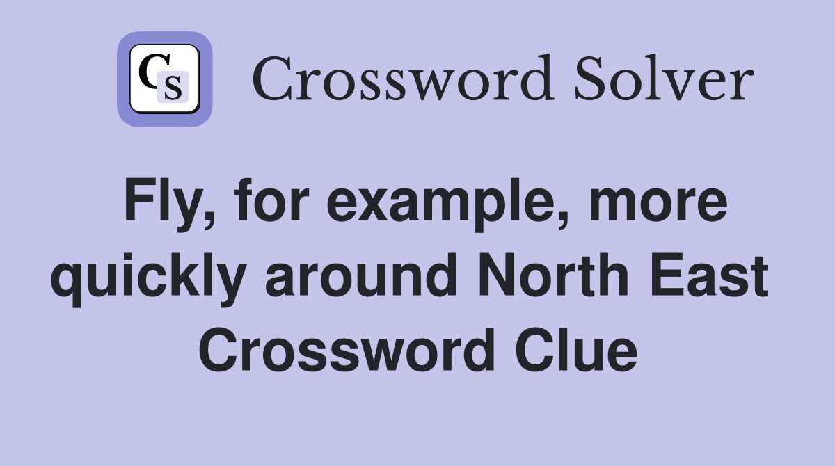 Fly, for example, more quickly around North East  Crossword Clue