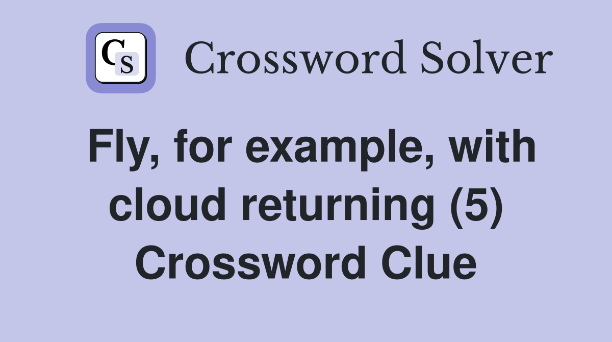 Fly, for example, with cloud returning (5) Crossword Clue