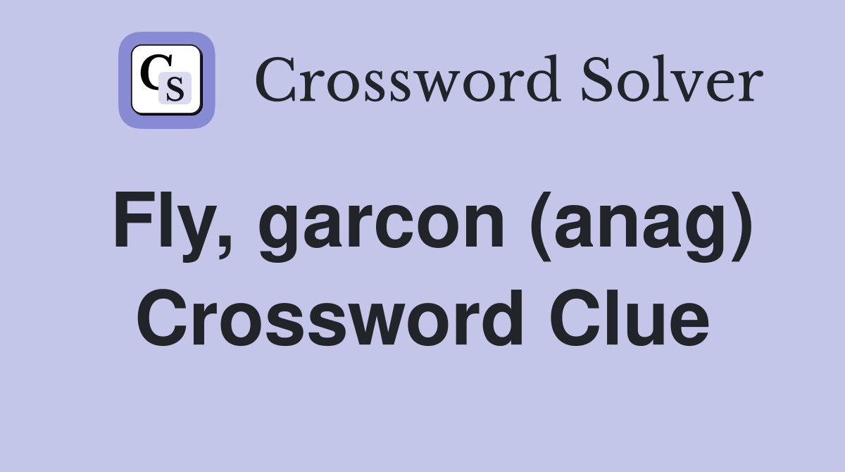 Fly, garcon (anag) Crossword Clue
