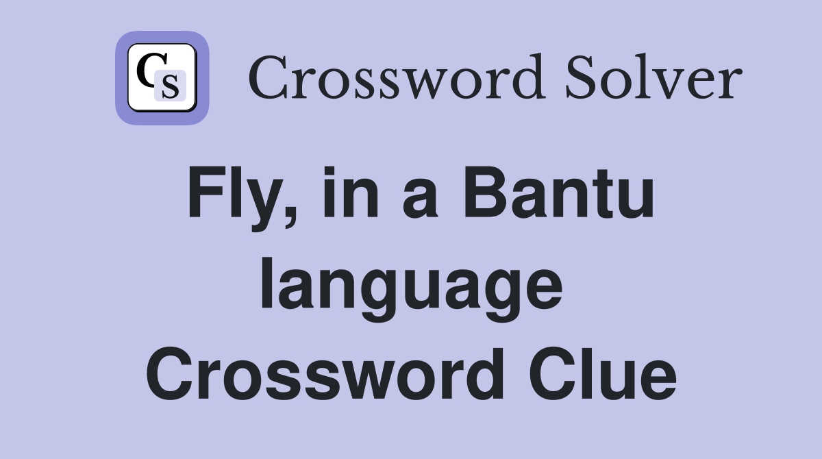 Fly, in a Bantu language Crossword Clue