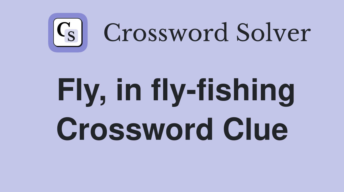 Fly, in fly-fishing Crossword Clue