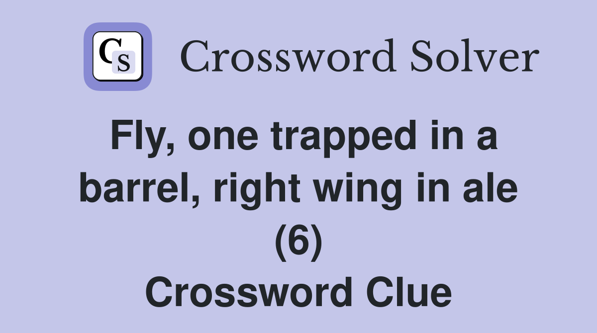Fly, one trapped in a barrel, right wing in ale (6) Crossword Clue