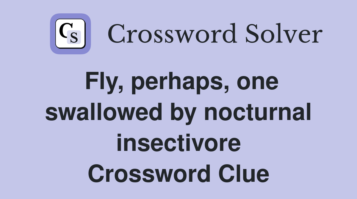 Fly, perhaps, one swallowed by nocturnal insectivore Crossword Clue