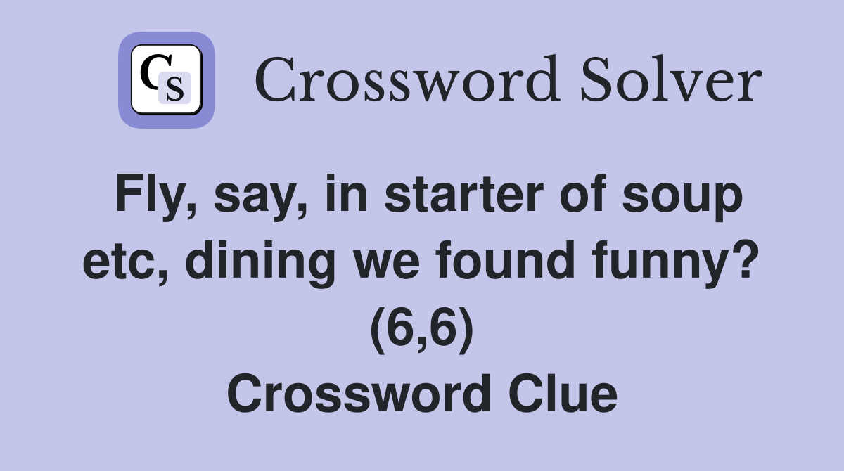 Fly, say, in starter of soup etc, dining we found funny? (6,6) Crossword Clue