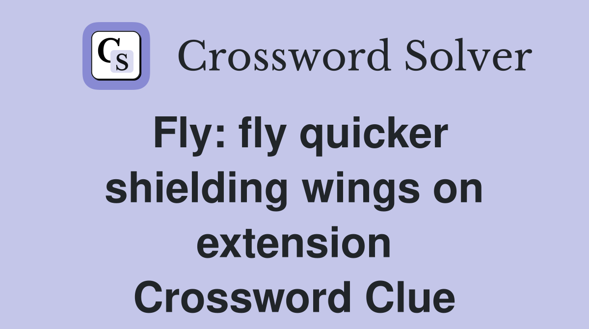 Fly: fly quicker shielding wings on extension Crossword Clue