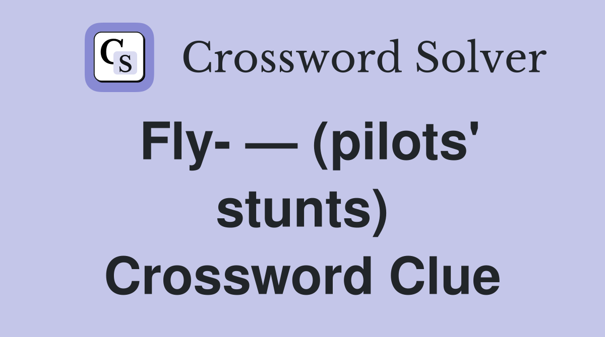 Fly- — (pilots' stunts) Crossword Clue
