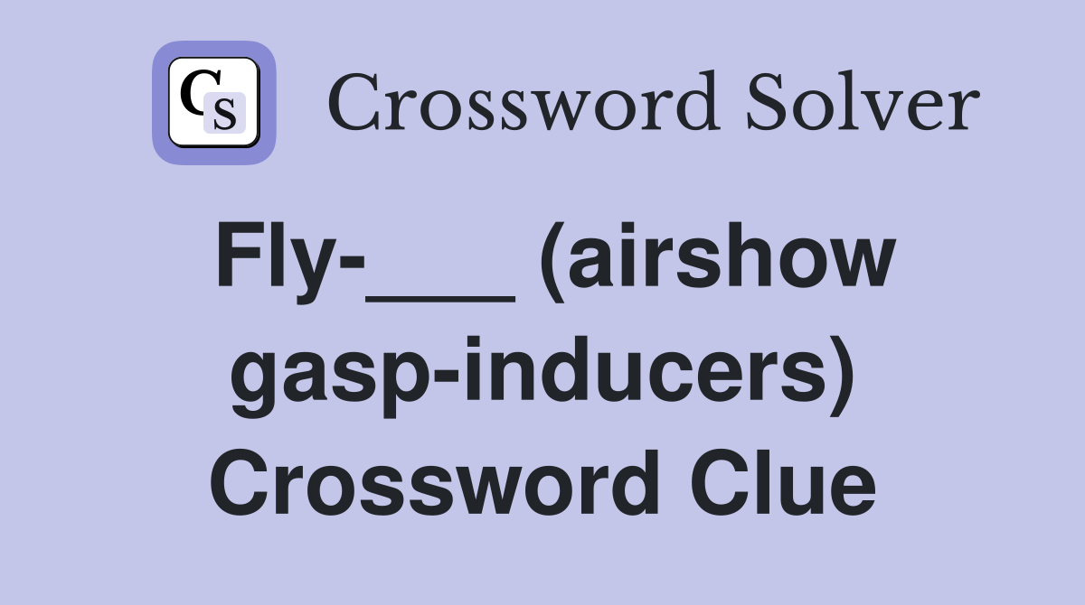 Fly-___ (airshow gasp-inducers) Crossword Clue
