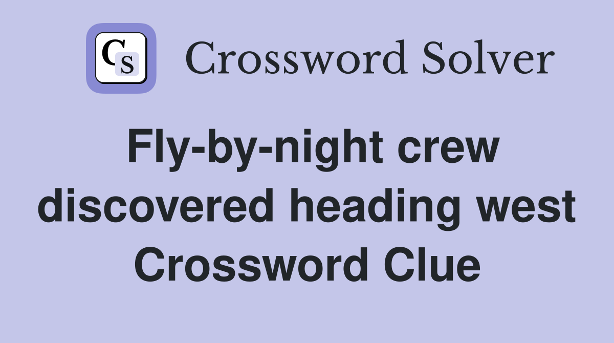 Fly-by-night crew discovered heading west Crossword Clue
