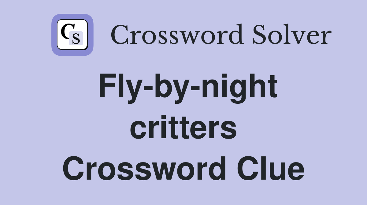 Fly-by-night critters Crossword Clue
