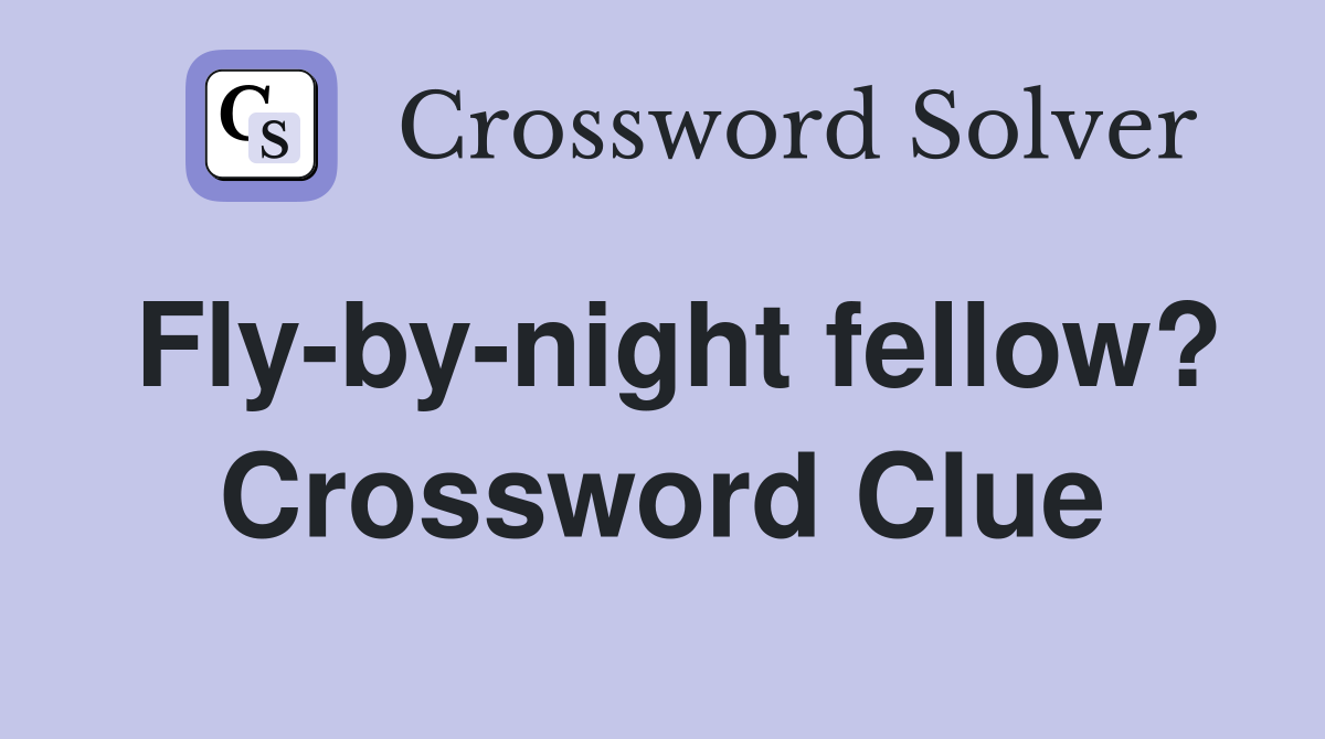 Fly-by-night fellow? Crossword Clue