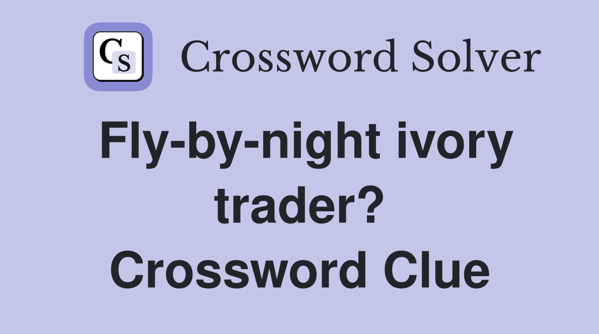 Fly-by-night ivory trader? Crossword Clue