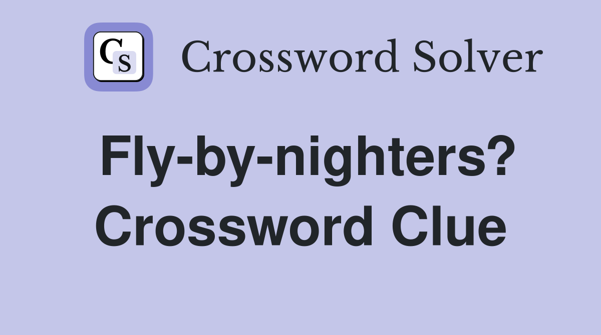 Fly-by-nighters? Crossword Clue